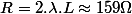 R=2.\lambda.L\approx159\Omega
