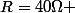 R=40\Omega 