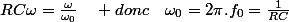 RC\omega=\frac{\omega}{\omega_{0}}\quad donc\quad\omega_{0}=2\pi.f_{0}=\frac{1}{RC}