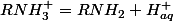 RNH_{3}^{+}=RNH_{2}+H_{aq}^{+}