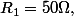 R_{1}=50\Omega,