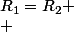 R_{1}=R_{2}
 \\ 