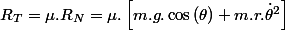 R_{T}=\mu.R_{N}=\mu.\left[m.g.\cos\left(\theta\right)+m.r.\dot{\theta}^{2}\right]