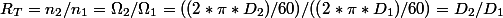 R_{T}=n_{2}/n_{1}=\Omega_{2}/\Omega_{1}=((2*\pi*D_{2})/60)/((2*\pi*D_{1})/60)=D_{2}/D_{1}