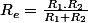 R_{e}=\frac{R_{1}.R_{2}}{R_{1}+R_{2}}