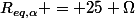 R_{eq,\alpha} = 25 \Omega