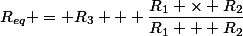 R_{eq} = R_3 + \dfrac{R_1 \times R_2}{R_1 + R_2}