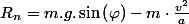 R_{n}=m.g.\sin\left(\varphi\right)-m\cdot\frac{v^{2}}{a}