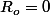 R_{o}=0