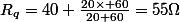 R_{q}=40+\frac{20\times 60}{20+60}=55\Omega