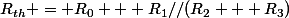 R_{th} = R_0 + R_1//(R_2 + R_3)