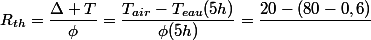 R_{th}=\dfrac{\Delta T}{\phi}=\dfrac{T_{air}-T_{eau}(5h)}{\phi(5h)}=\dfrac{20-(80-0,6)}{}