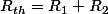 R_{th}=R_1+R_2
