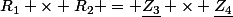 R_1 \times R_2 = \underline{Z_3} \times \underline{Z_4}