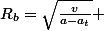 R_b=\sqrt{\frac{v}{a-a_t}} 