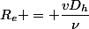 R_e = \dfrac{vD_h}{\nu}