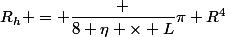 R_h = \dfrac {8 \eta \times L}{\pi R^{4}}}