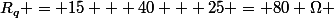 R_q = 15 + 40 + 25 = 80 \Omega 