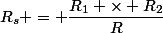 R_s = \dfrac{R_1 \times R_2}{R}
