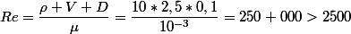 Re=\dfrac{\rho V D}{\mu}=\dfrac{10*2,5*0,1}{10^{-3}}=250 000>2500