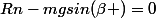 Rn-mgsin(\beta )=0