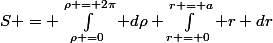 S = \int_{\rho =0}^{\rho = 2\pi} d\rho \int_{r = 0}^{r = a} r dr