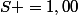 S =1,00