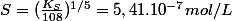S=(\frac{K_S}{108})^{1/5}=5,41.10^{-7}mol/L