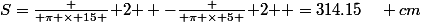 S=\frac { \pi \times 15 }{ 2 } -\frac { \pi \times 5 }{ 2 } =314.15\quad cm
