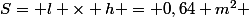 S= l \times h = 0,64 m^2 