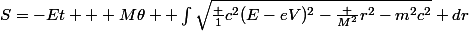 S=-Et + M\theta +\int\sqrt{\frac {1}{c^{2}}(E-eV)^{2}-\frac {M^{2}}{r^{2}}-m^{2}c^{2}} dr