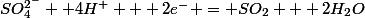 SO^{2^-}_4 +4H^+ + 2e^- = SO_2 + 2H_2O
