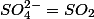 SO_4^{2-}=SO_2