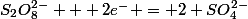 S_{2}O_{8}^{2-} + 2e^- = 2 SO_{4}^{2-}