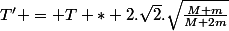 T' = T * 2.\sqrt{2}.\sqrt{\frac{M+m}{M+2m}}