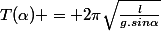 T(\alpha) = 2\pi\sqrt{\frac{l}{g.sin\alpha}}