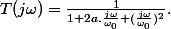 T(j\omega)=\frac{1}{1+2a.\frac{j\omega}{\omega_0}+(\frac{j\omega}{\omega_0})^2}.