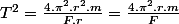 T^{2}=\frac{4.\pi^{2}.r^{2}.m}{F.r}=\frac{4.\pi^{2}.r.m}{F}
