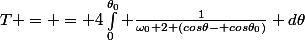 T = = 4\int_{0}^{\theta_0} \frac{1}{\omega_0 \racine{2 (cos\theta- cos\theta_0)}}} d\theta
