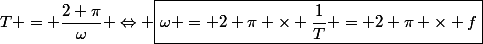 T = \dfrac{2 \pi}{\omega} \Leftrightarrow \boxed{\omega = 2 \pi \times \dfrac{1}{T} = 2 \pi \times f}