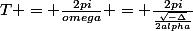 T = \frac{2pi}{omega} = \frac{2pi}{\frac{\sqrt{-\Delta}}{2alpha}}