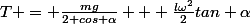 T = \frac{mg}{2 cos \alpha} + \frac{l\omega^2}{2}tan \alpha