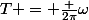 T = \frac {2\pi}{\omega}