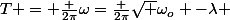 T = \frac {2\pi}{\omega}=\frac {2\pi}{\sqrt {\omega_o -\lambda }}