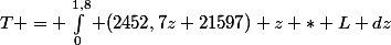 T = \int_0^{1,8} (2452,7z+21597) z * L \ dz