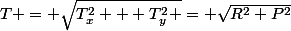T = \sqrt{T^{2}_x + T^{2}_y }= \sqrt{R^{2}+P^{2}