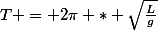 T = 2\pi * \sqrt{\frac{L}{g}}