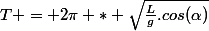 T = 2\pi * \sqrt{\frac{L}{g}.cos(\alpha)}