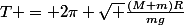 T = 2\pi \sqrt {\frac{(M+m)R}{mg}}