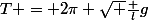 T = 2\pi \sqrt {\frac {l}{g}}